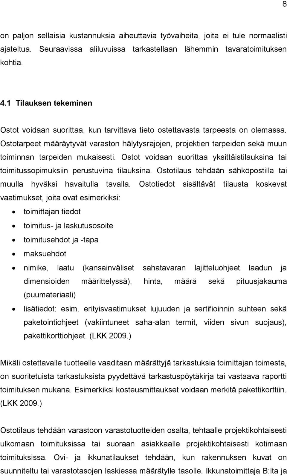 Ostotarpeet määräytyvät varaston hälytysrajojen, projektien tarpeiden sekä muun toiminnan tarpeiden mukaisesti.