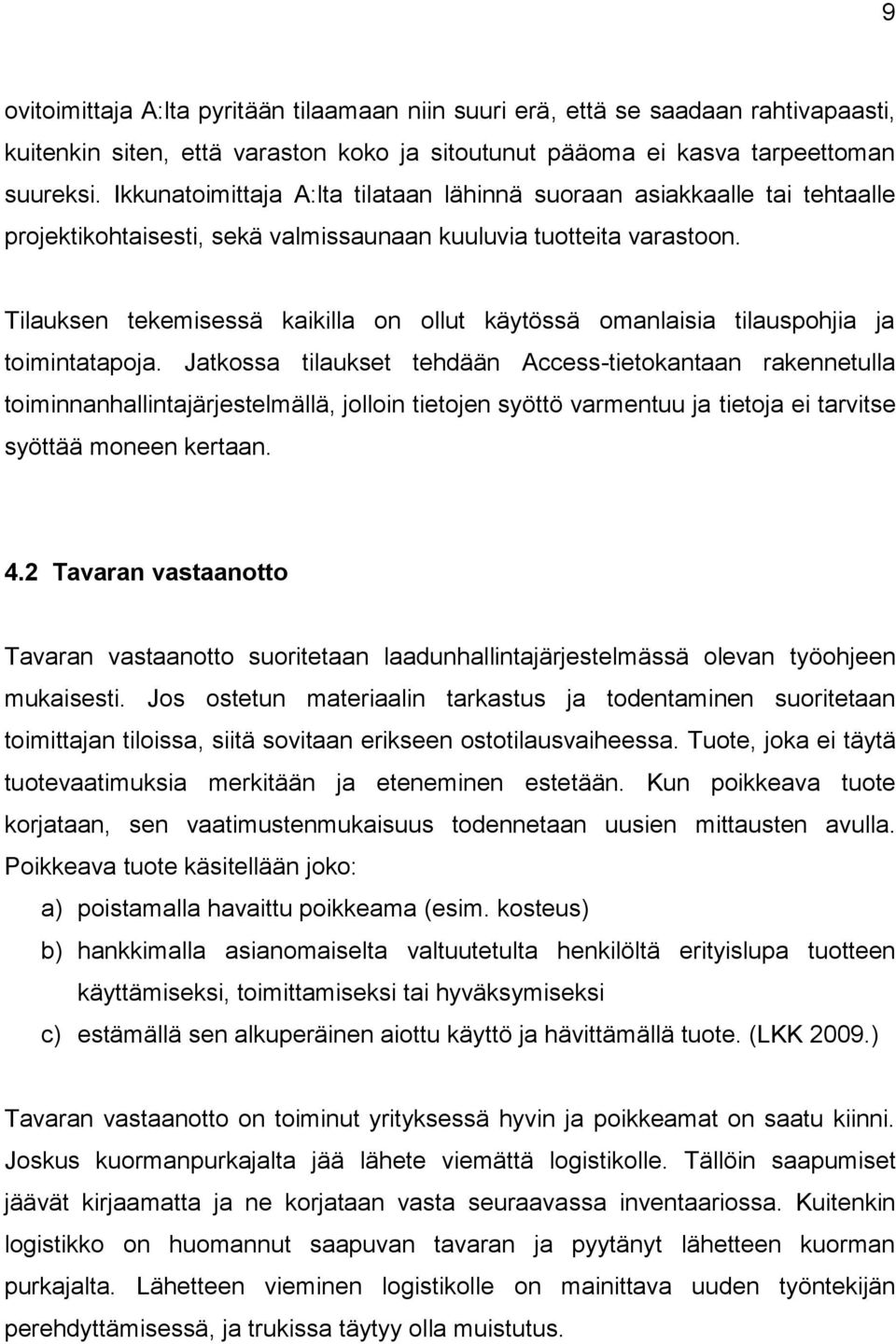 Tilauksen tekemisessä kaikilla on ollut käytössä omanlaisia tilauspohjia ja toimintatapoja.