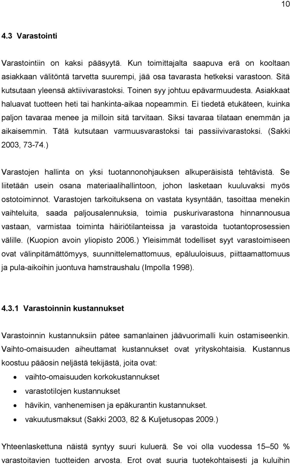 Ei tiedetä etukäteen, kuinka paljon tavaraa menee ja milloin sitä tarvitaan. Siksi tavaraa tilataan enemmän ja aikaisemmin. Tätä kutsutaan varmuusvarastoksi tai passiivivarastoksi. (Sakki 2003, 73-74.