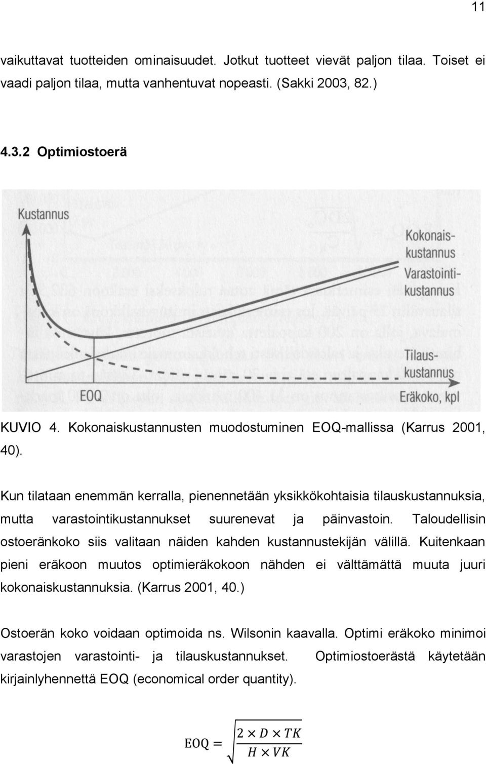 Kun tilataan enemmän kerralla, pienennetään yksikkökohtaisia tilauskustannuksia, mutta varastointikustannukset suurenevat ja päinvastoin.