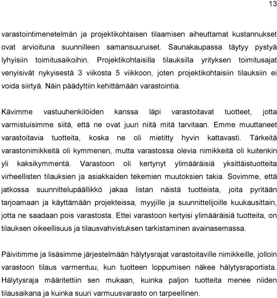 Kävimme vastuuhenkilöiden kanssa läpi varastoitavat tuotteet, jotta varmistuisimme siitä, että ne ovat juuri niitä mitä tarvitaan.