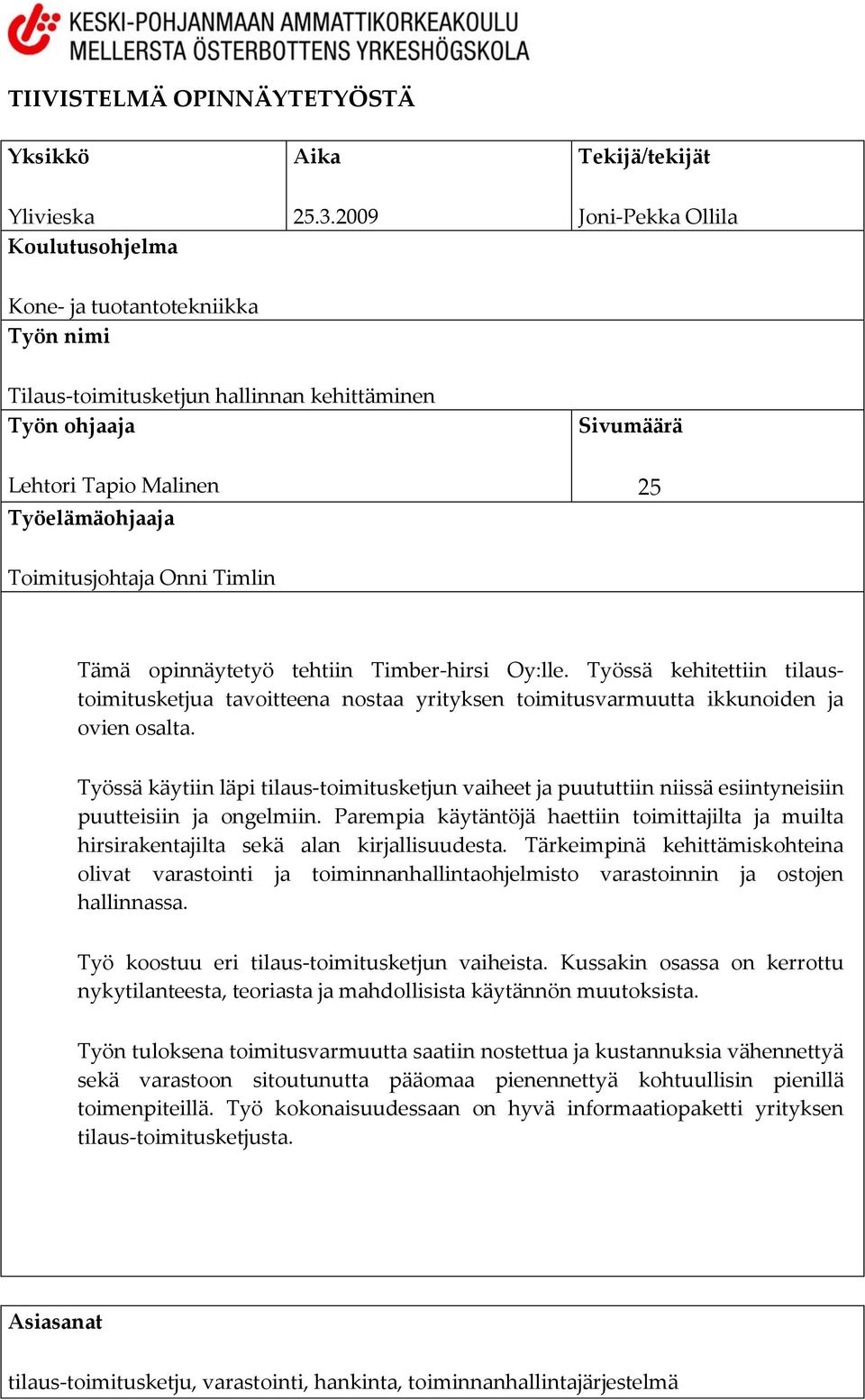 Tämä opinnäytetyö tehtiin Timber-hirsi Oy:lle. Työssä kehitettiin tilaustoimitusketjua tavoitteena nostaa yrityksen toimitusvarmuutta ikkunoiden ja ovien osalta.