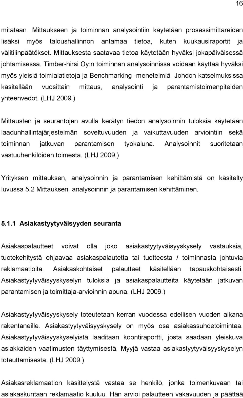 Timber-hirsi Oy:n toiminnan analysoinnissa voidaan käyttää hyväksi myös yleisiä toimialatietoja ja Benchmarking -menetelmiä.