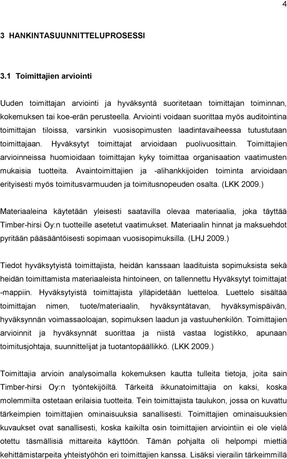 Toimittajien arvioinneissa huomioidaan toimittajan kyky toimittaa organisaation vaatimusten mukaisia tuotteita.