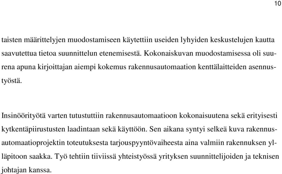 Insinöörityötä varten tutustuttiin rakennusautomaatioon kokonaisuutena sekä erityisesti kytkentäpiirustusten laadintaan sekä käyttöön.