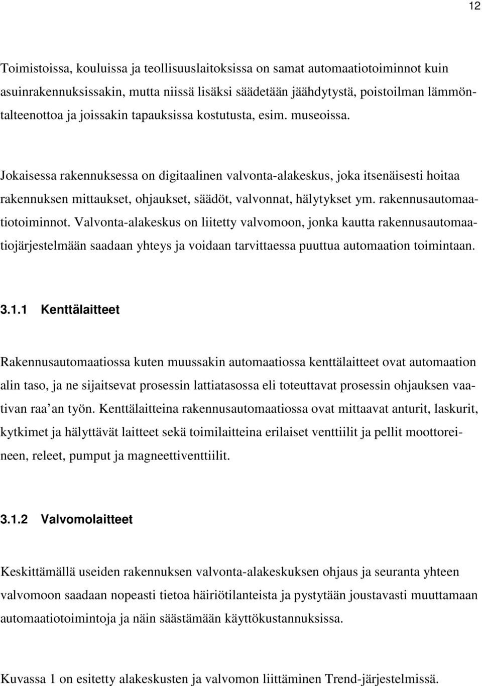 rakennusautomaatiotoiminnot. Valvonta-alakeskus on liitetty valvomoon, jonka kautta rakennusautomaatiojärjestelmään saadaan yhteys ja voidaan tarvittaessa puuttua automaation toimintaan. 3.1.