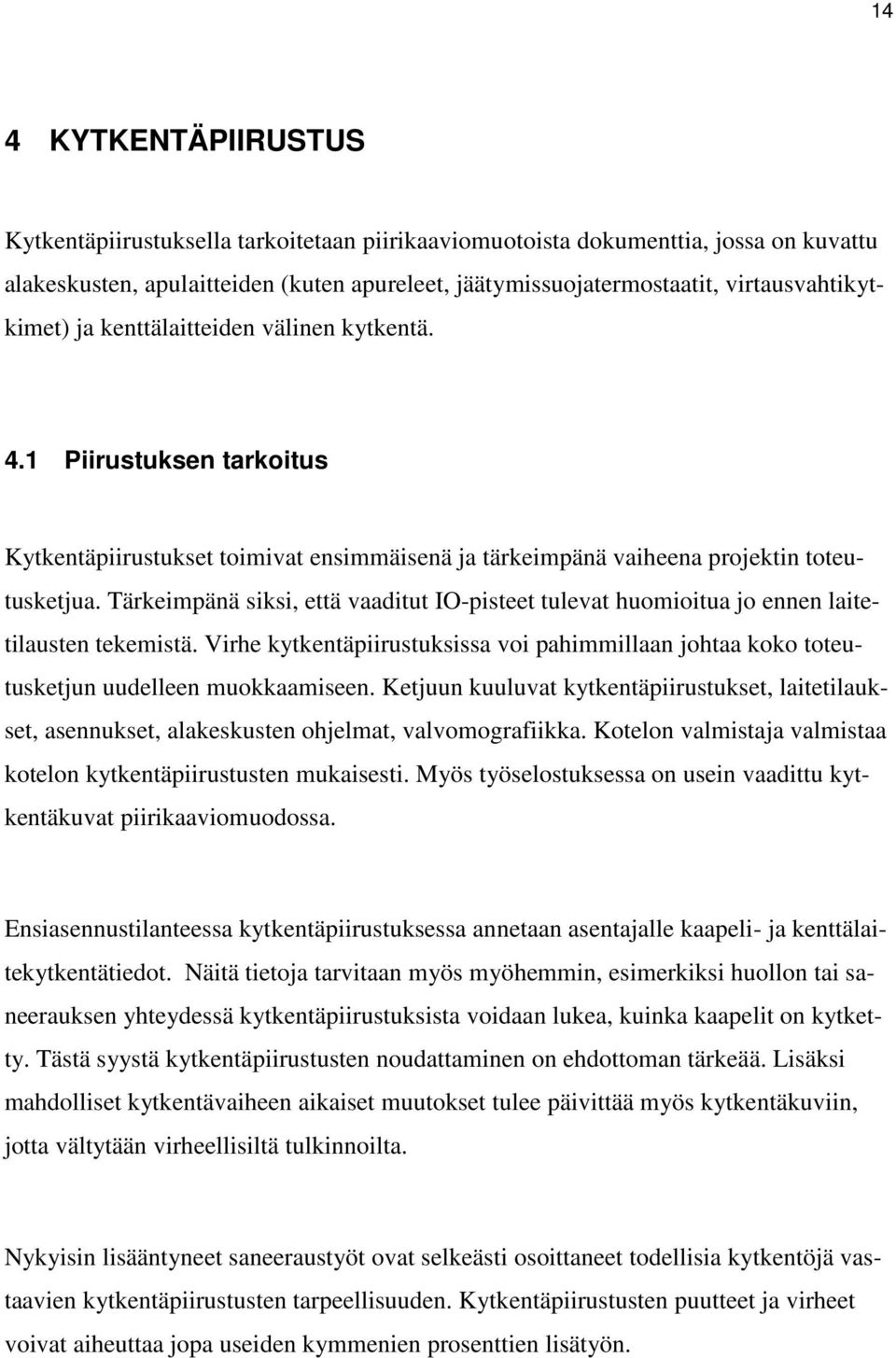 Tärkeimpänä siksi, että vaaditut IO-pisteet tulevat huomioitua jo ennen laitetilausten tekemistä. Virhe kytkentäpiirustuksissa voi pahimmillaan johtaa koko toteutusketjun uudelleen muokkaamiseen.