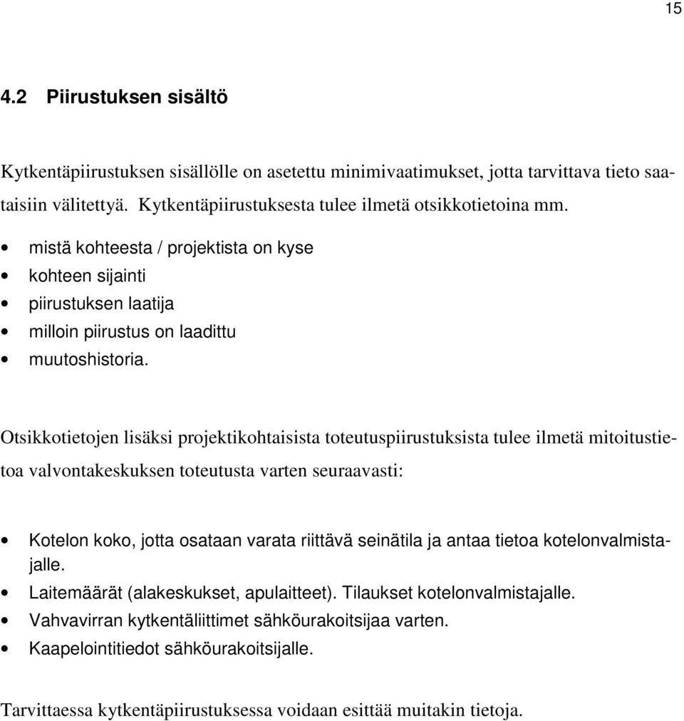 Otsikkotietojen lisäksi projektikohtaisista toteutuspiirustuksista tulee ilmetä mitoitustietoa valvontakeskuksen toteutusta varten seuraavasti: Kotelon koko, jotta osataan varata riittävä