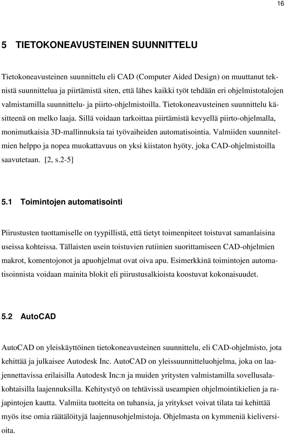 Sillä voidaan tarkoittaa piirtämistä kevyellä piirto-ohjelmalla, monimutkaisia 3D-mallinnuksia tai työvaiheiden automatisointia.