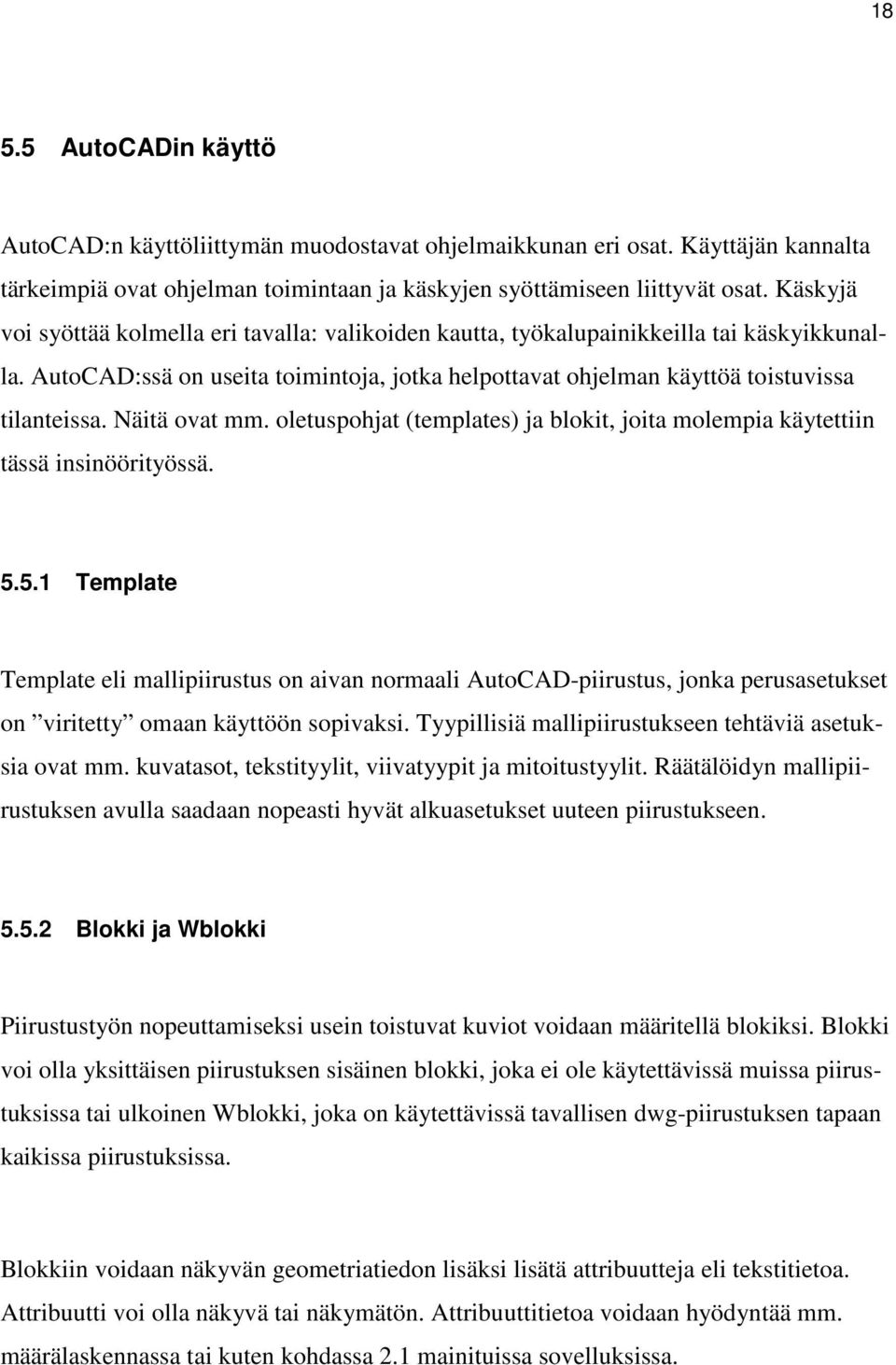 Näitä ovat mm. oletuspohjat (templates) ja blokit, joita molempia käytettiin tässä insinöörityössä. 5.