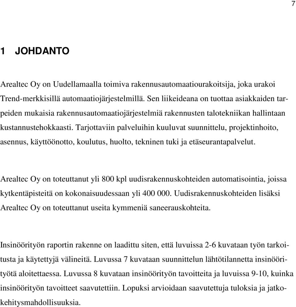 Tarjottaviin palveluihin kuuluvat suunnittelu, projektinhoito, asennus, käyttöönotto, koulutus, huolto, tekninen tuki ja etäseurantapalvelut.