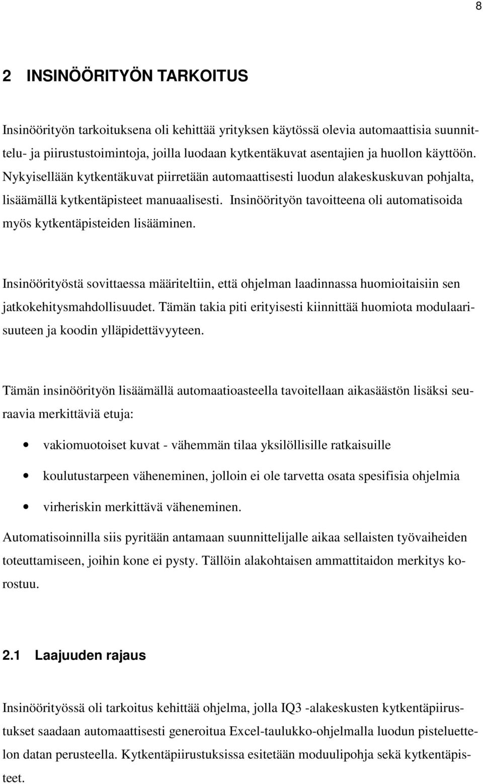 Insinöörityön tavoitteena oli automatisoida myös kytkentäpisteiden lisääminen. Insinöörityöstä sovittaessa määriteltiin, että ohjelman laadinnassa huomioitaisiin sen jatkokehitysmahdollisuudet.