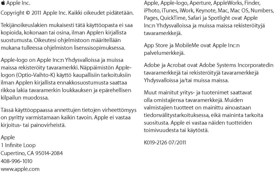 Näppäimistön Applelogon (Optio-Vaihto-K) käyttö kaupallisiin tarkoituksiin ilman Applen kirjallista ennakkosuostumusta saattaa rikkoa lakia tavaramerkin loukkauksen ja epärehellisen kilpailun