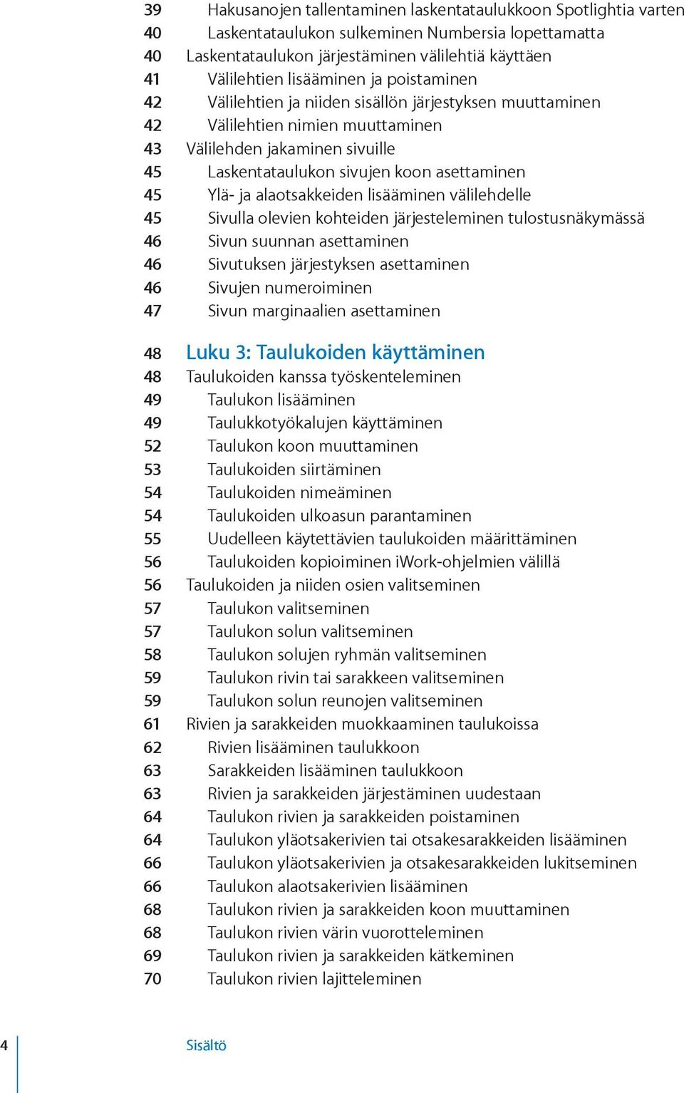 Ylä- ja alaotsakkeiden lisääminen välilehdelle 45 Sivulla olevien kohteiden järjesteleminen tulostusnäkymässä 46 Sivun suunnan asettaminen 46 Sivutuksen järjestyksen asettaminen 46 Sivujen