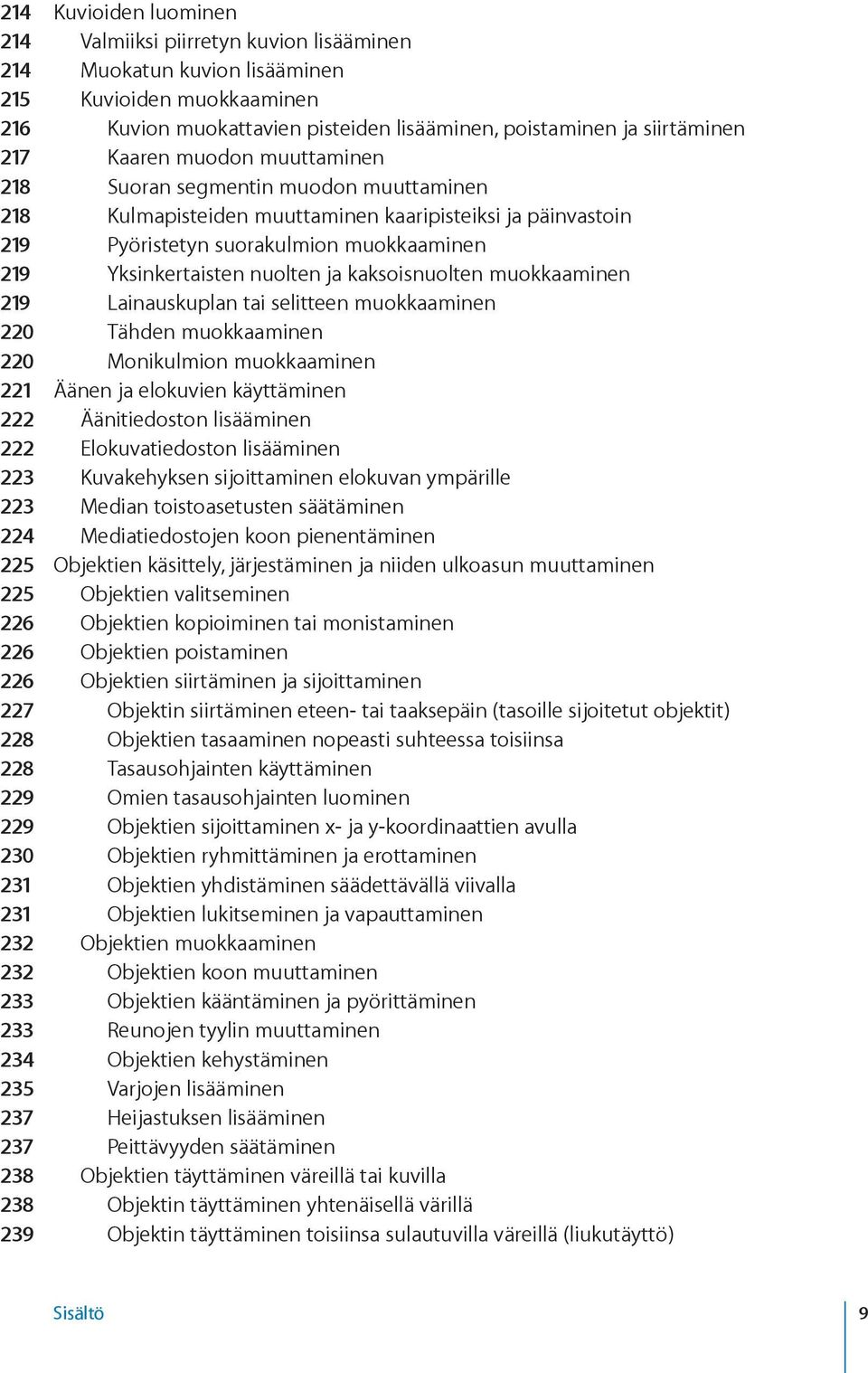 kaksoisnuolten muokkaaminen 219 Lainauskuplan tai selitteen muokkaaminen 220 Tähden muokkaaminen 220 Monikulmion muokkaaminen 221 Äänen ja elokuvien käyttäminen 222 Äänitiedoston lisääminen 222