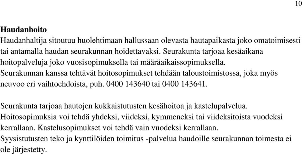 Seurakunnan kanssa tehtävät hoitosopimukset tehdään taloustoimistossa, joka myös neuvoo eri vaihtoehdoista, puh. 0400 143640 tai 0400 143641.