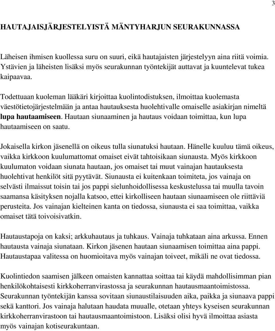 Todettuaan kuoleman lääkäri kirjoittaa kuolintodistuksen, ilmoittaa kuolemasta väestötietojärjestelmään ja antaa hautauksesta huolehtivalle omaiselle asiakirjan nimeltä lupa hautaamiseen.