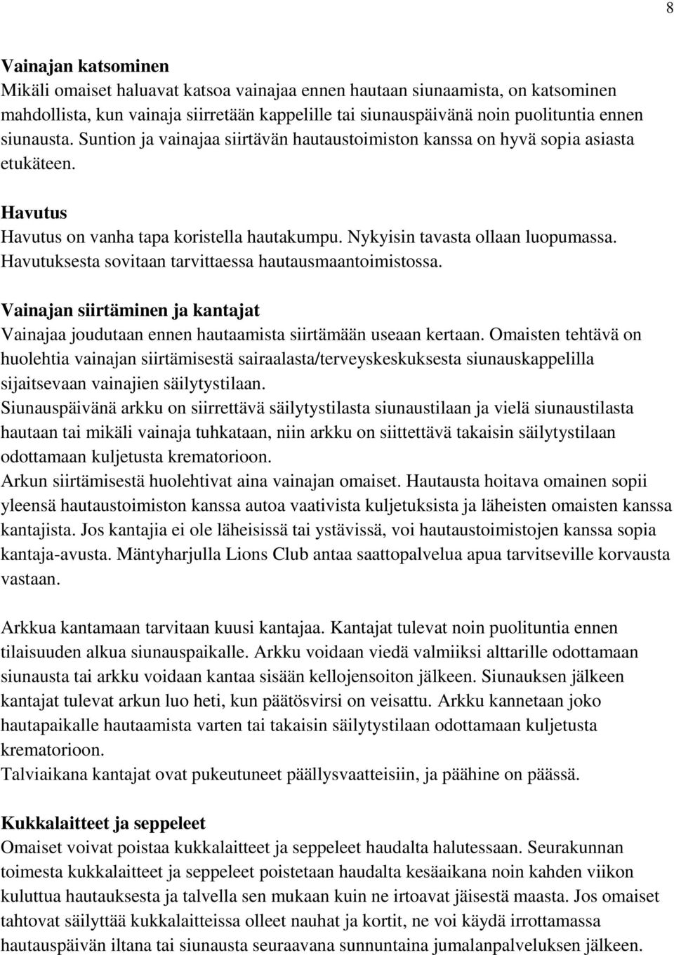 Havutuksesta sovitaan tarvittaessa hautausmaantoimistossa. Vainajan siirtäminen ja kantajat Vainajaa joudutaan ennen hautaamista siirtämään useaan kertaan.