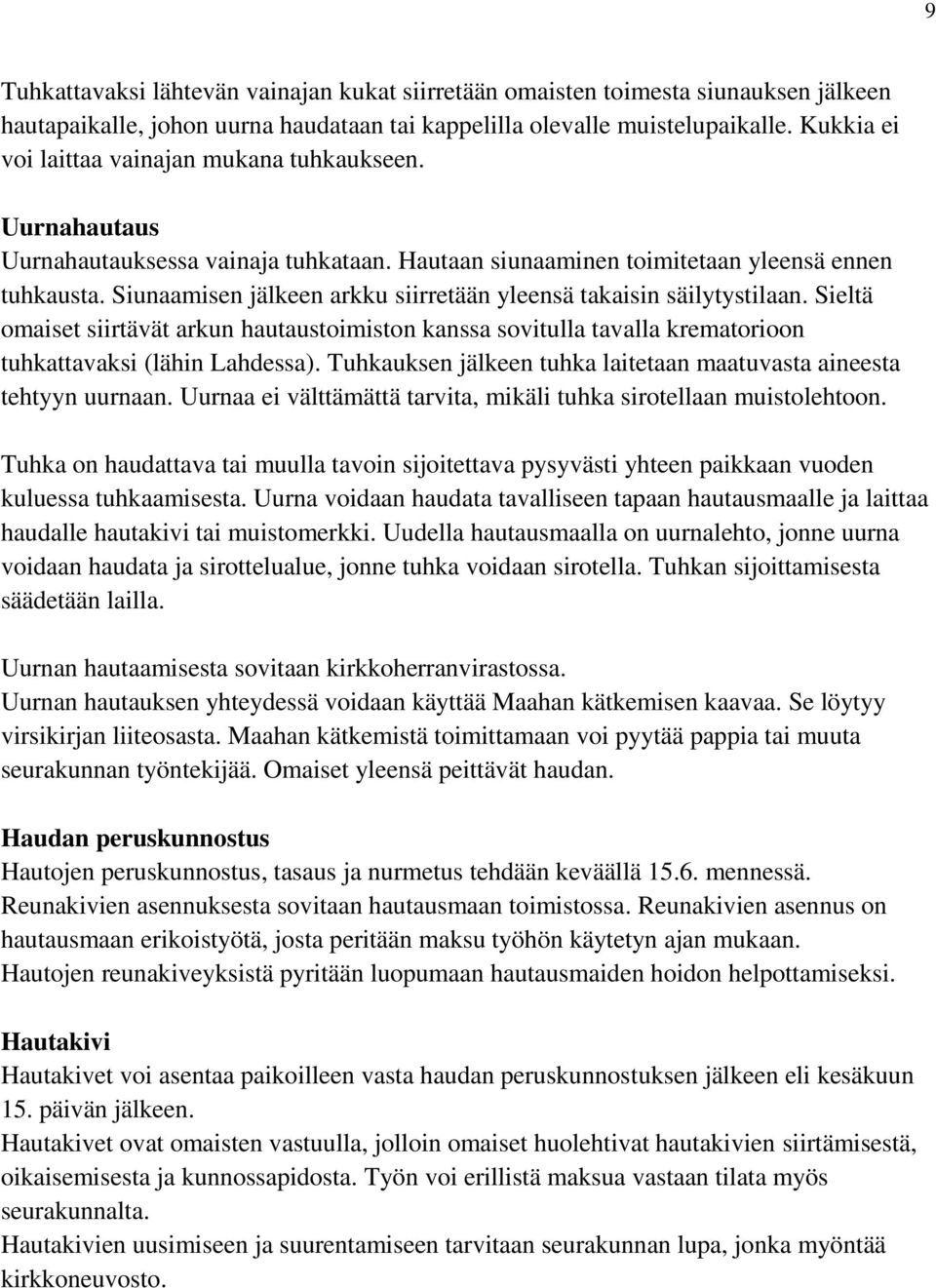 Siunaamisen jälkeen arkku siirretään yleensä takaisin säilytystilaan. Sieltä omaiset siirtävät arkun hautaustoimiston kanssa sovitulla tavalla krematorioon tuhkattavaksi (lähin Lahdessa).