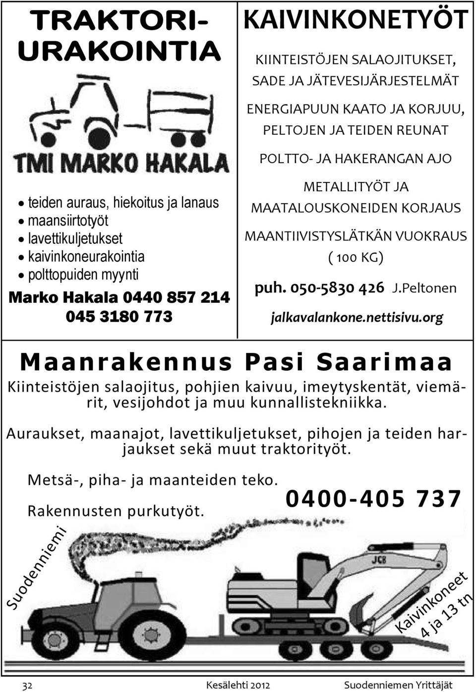 KG) puh. 050-5830 426 J.Peltonen jalkavalankone.nettisivu.org Maanrakennus Pasi Saarimaa Kiinteistöjen salaojitus, pohjien kaivuu, imeytyskentät, viemärit, vesijohdot ja muu kunnallistekniikka.