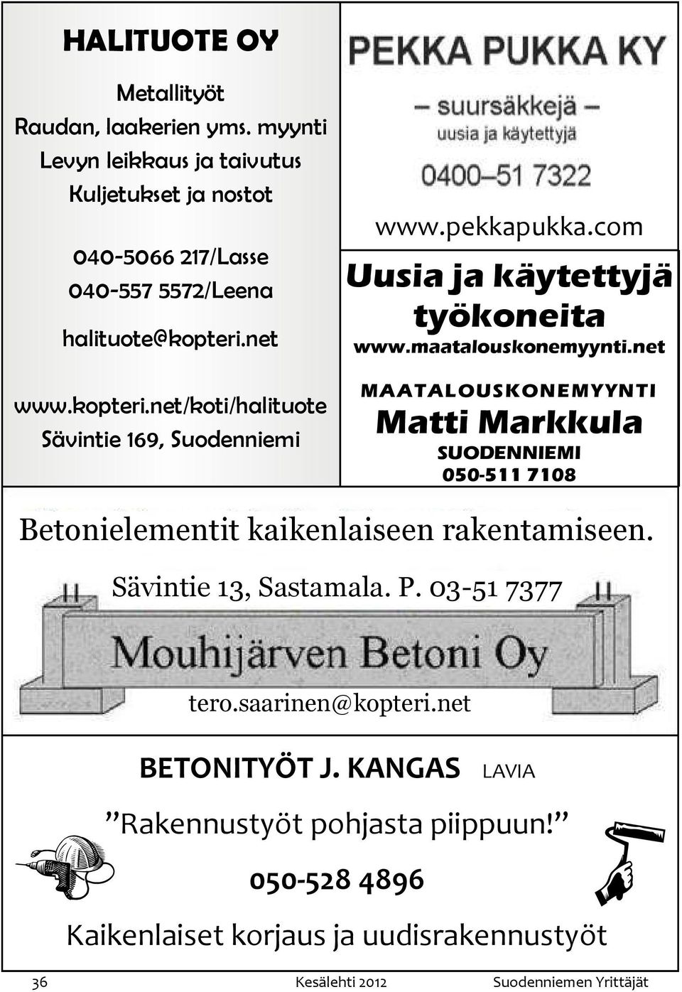 net www.kopteri.net/koti/halituote Sävintie 169, Suodenniemi www.pekkapukka.com Uusia ja käytettyjä työkoneita www.maatalouskonemyynti.