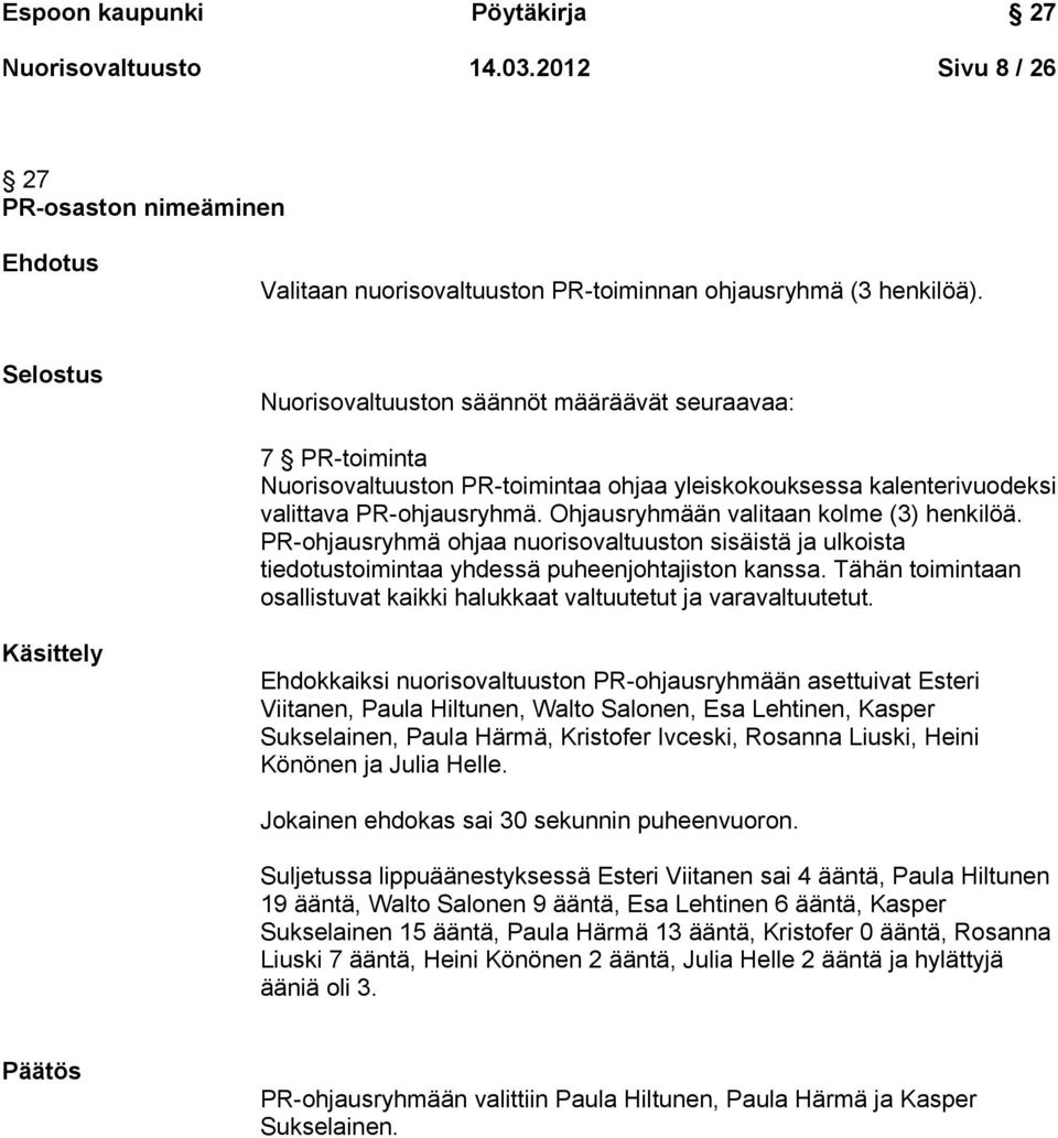 Ohjausryhmään valitaan kolme (3) henkilöä. PR-ohjausryhmä ohjaa nuorisovaltuuston sisäistä ja ulkoista tiedotustoimintaa yhdessä puheenjohtajiston kanssa.