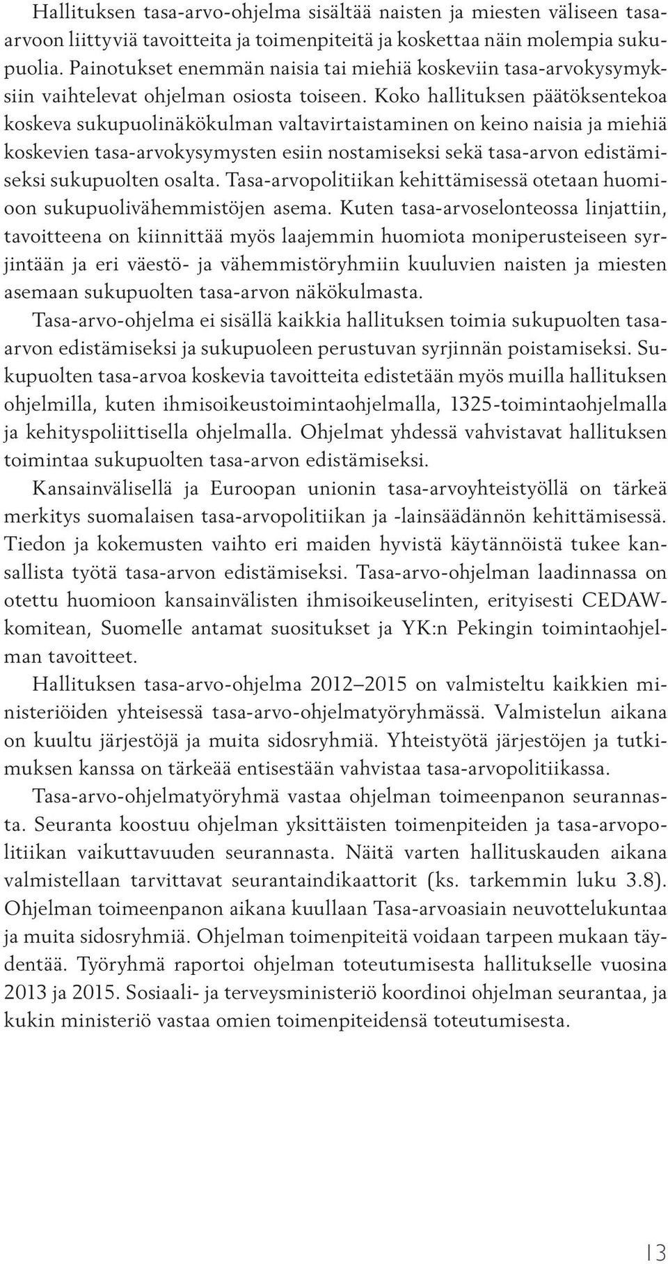 Koko hallituksen päätöksentekoa koskeva sukupuolinäkökulman valtavirtaistaminen on keino naisia ja miehiä koskevien tasa-arvokysymysten esiin nostamiseksi sekä tasa-arvon edistämiseksi sukupuolten