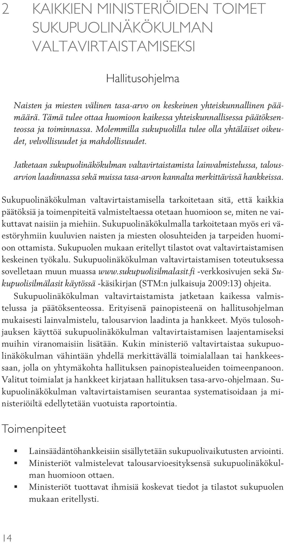 Jatketaan sukupuolinäkökulman valtavirtaistamista lainvalmistelussa, talousarvion laadinnassa sekä muissa tasa-arvon kannalta merkittävissä hankkeissa.