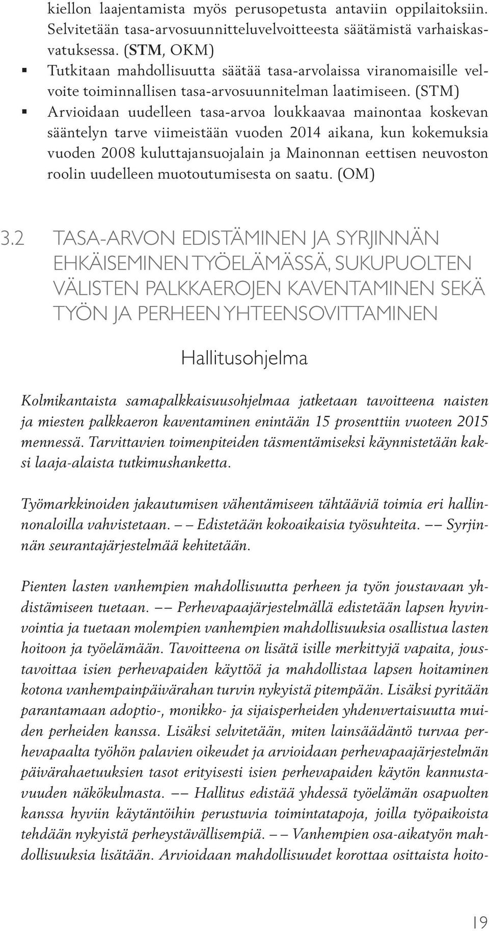 (STM) Arvioidaan uudelleen tasa-arvoa loukkaavaa mainontaa koskevan sääntelyn tarve viimeistään vuoden 2014 aikana, kun kokemuksia vuoden 2008 kuluttajansuojalain ja Mainonnan eettisen neuvoston