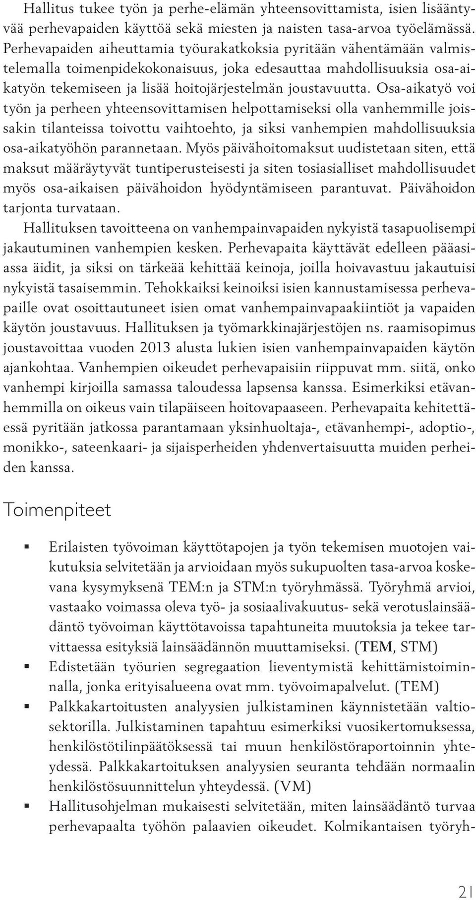 Osa-aikatyö voi työn ja perheen yhteensovittamisen helpottamiseksi olla vanhemmille joissakin tilanteissa toivottu vaihtoehto, ja siksi vanhempien mahdollisuuksia osa-aikatyöhön parannetaan.