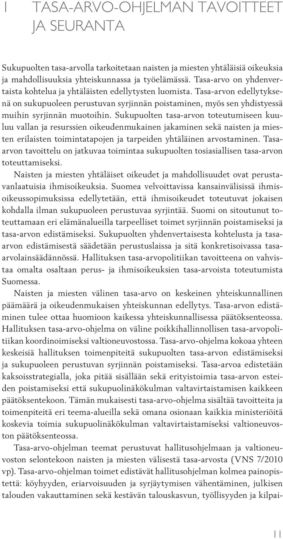 Sukupuolten tasa-arvon toteutumiseen kuuluu vallan ja resurssien oikeudenmukainen jakaminen sekä naisten ja miesten erilaisten toimintatapojen ja tarpeiden yhtäläinen arvostaminen.