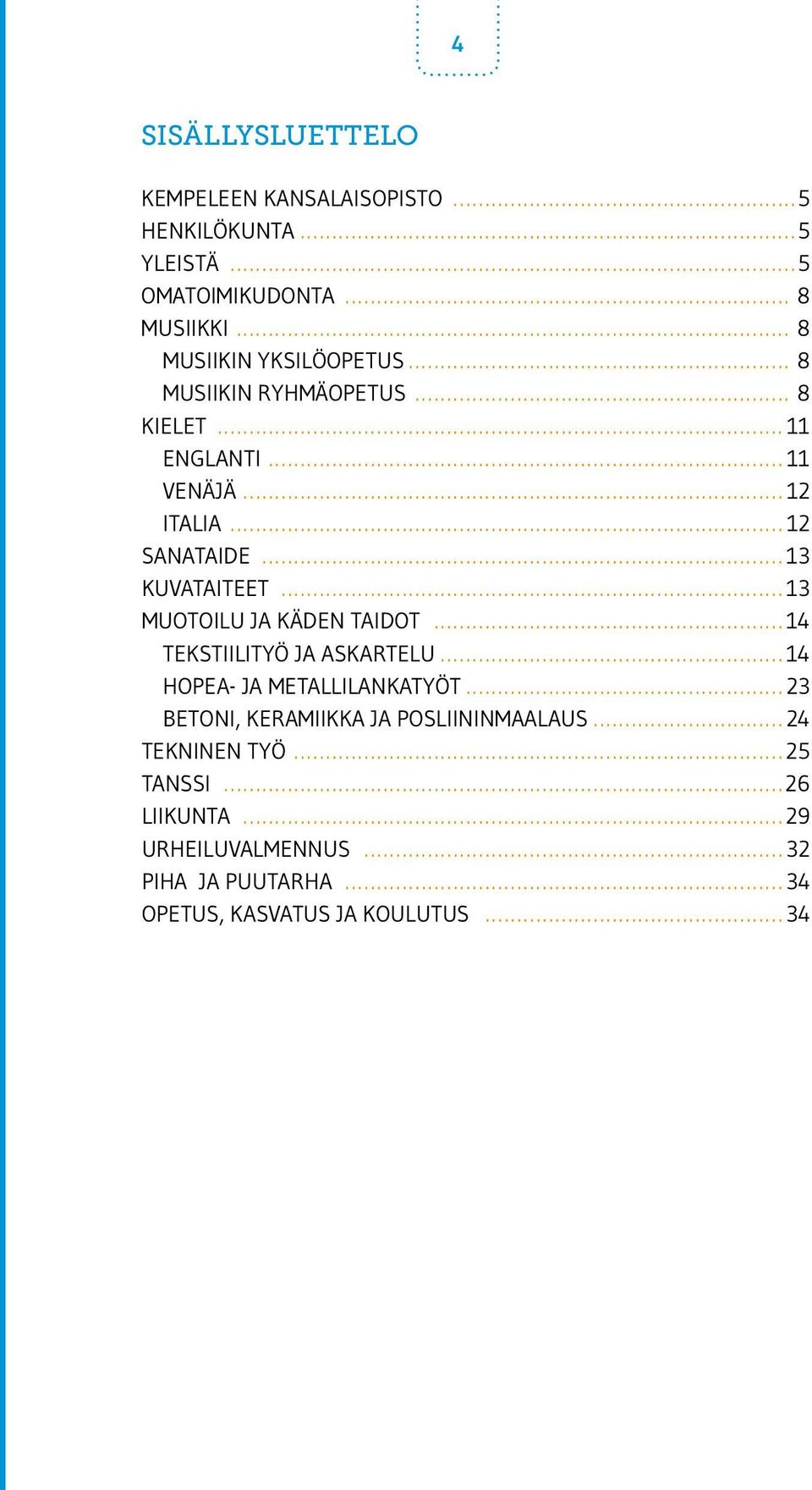 ...13 KUVATAITEET....13 MUOTOILU JA KÄDEN TAIDOT....14 TEKSTIILITYÖ JA ASKARTELU...14 HOPEA- JA METALLILANKATYÖT.