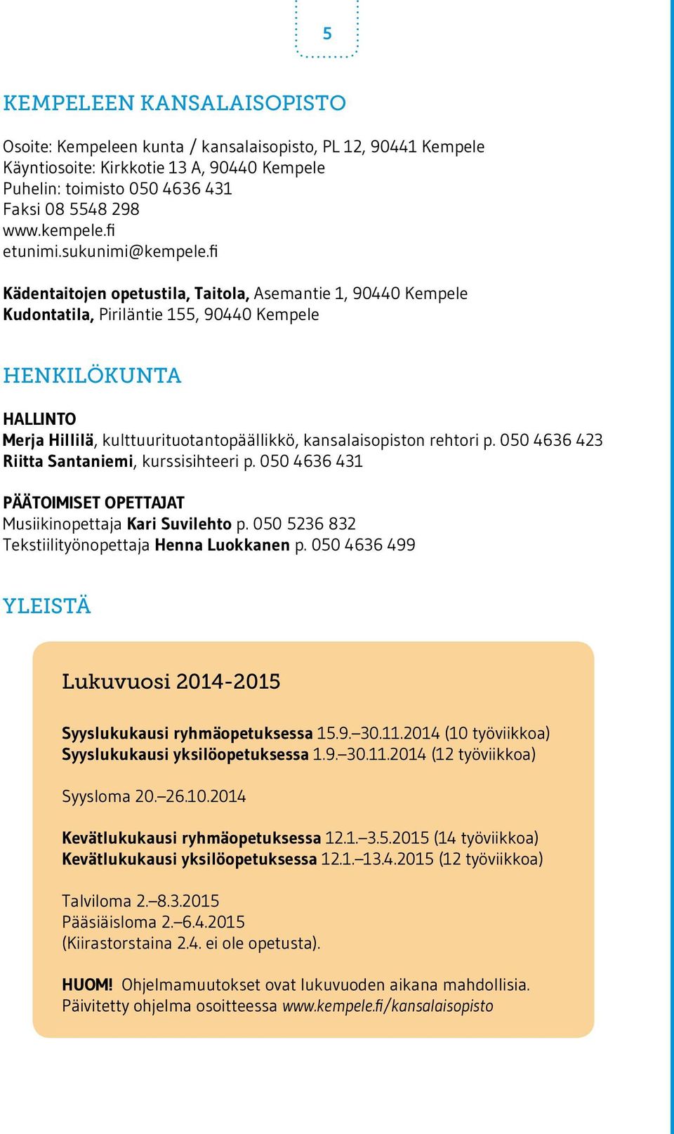 fi Kädentaitojen opetustila, Taitola,, 90440 Kempele Kudontatila, Piriläntie 155, 90440 Kempele HENKILÖKUNTA HALLINTO Merja Hillilä, kulttuurituotantopäällikkö, kansalaisopiston rehtori p.