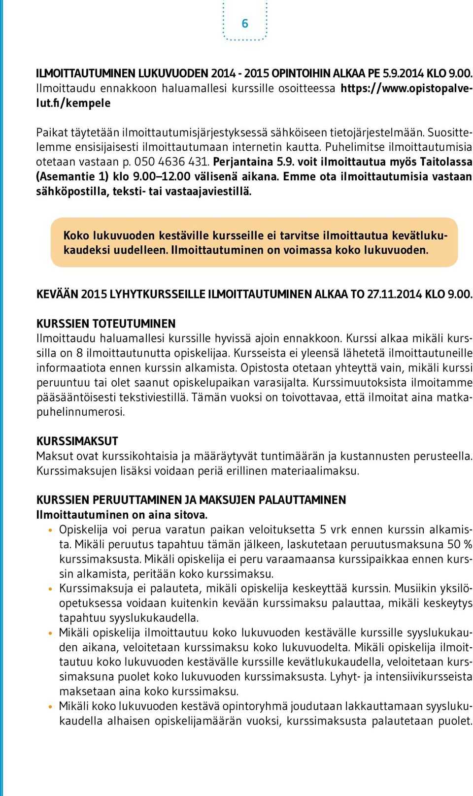 050 4636 431. Perjantaina 5.9. voit ilmoittautua myös Taitolassa () klo 9.00 12.00 välisenä aikana. Emme ota ilmoittautumisia vastaan sähköpostilla, teksti- tai vastaajaviestillä.