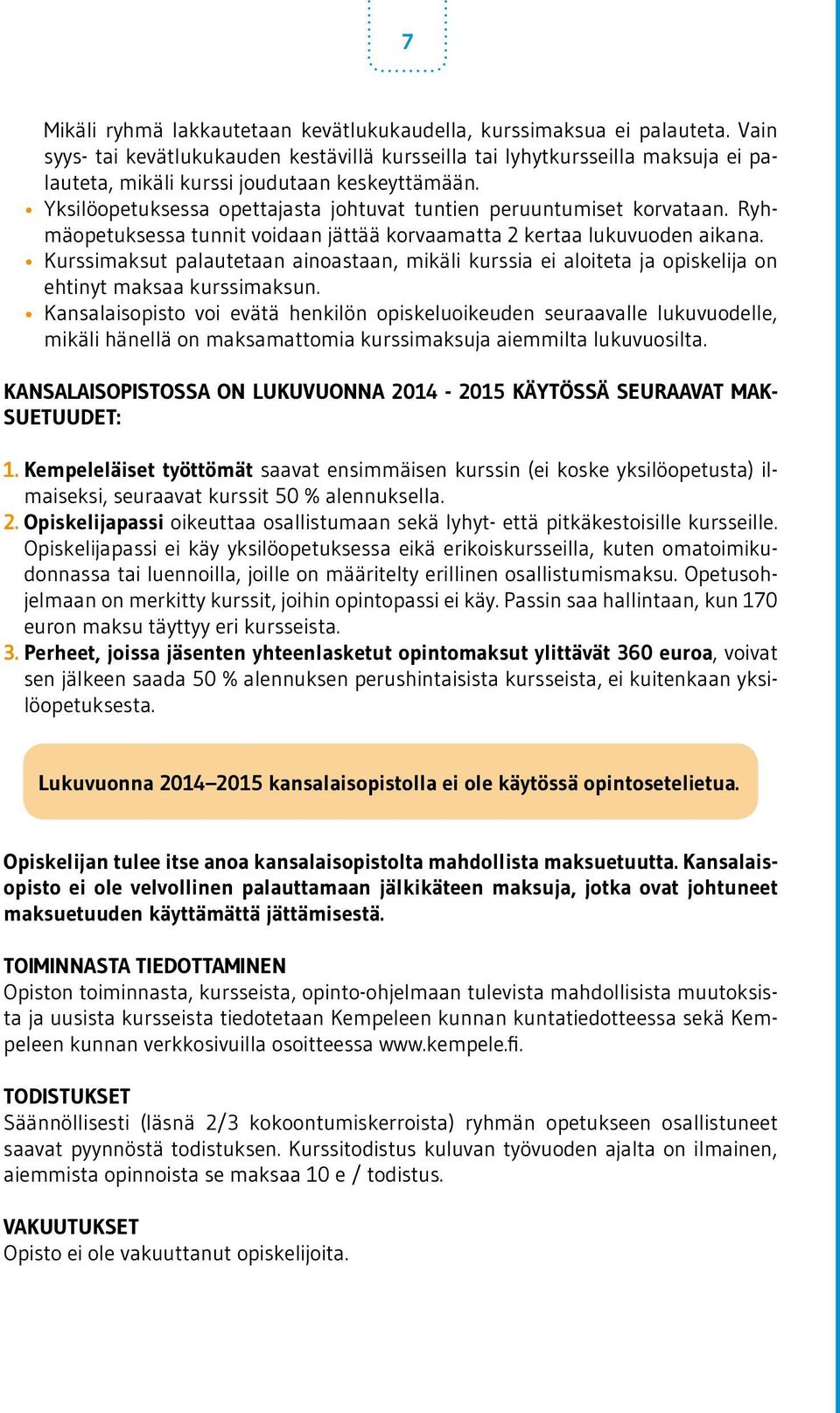 Yksilöopetuksessa opettajasta johtuvat tuntien peruuntumiset korvataan. Ryhmäopetuksessa tunnit voidaan jättää korvaamatta 2 kertaa lukuvuoden aikana.