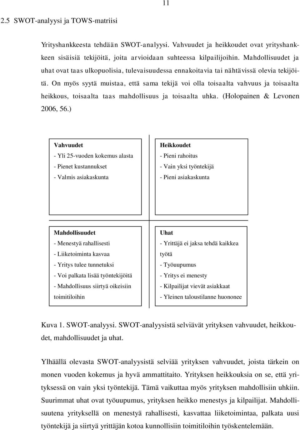 On myös syytä muistaa, että sama tekijä voi olla toisaalta vahvuus ja toisaalta heikkous, toisaalta taas mahdollisuus ja toisaalta uhka. (Holopainen & Levonen 2006, 56.