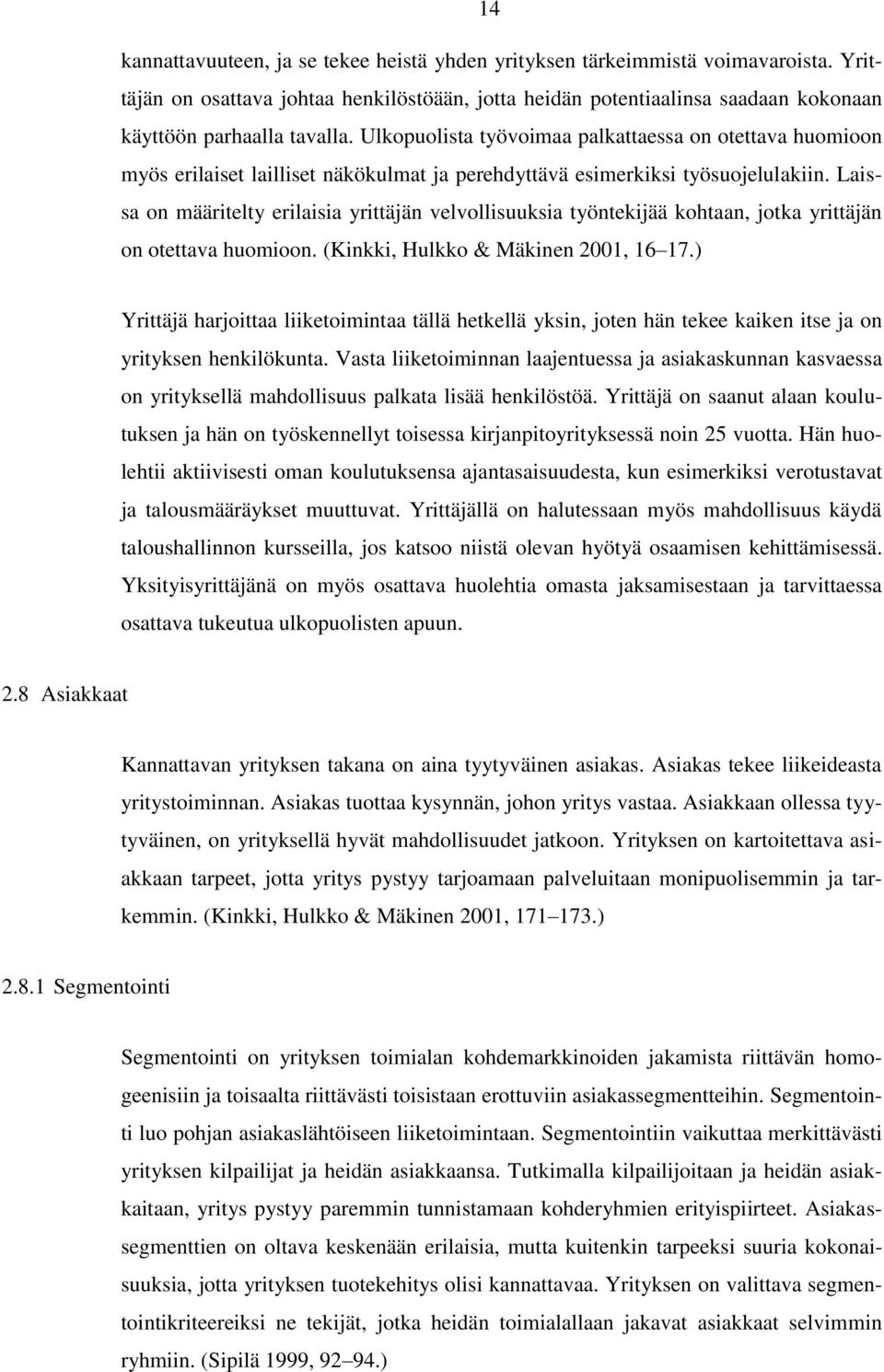 Laissa on määritelty erilaisia yrittäjän velvollisuuksia työntekijää kohtaan, jotka yrittäjän on otettava huomioon. (Kinkki, Hulkko & Mäkinen 2001, 16 17.