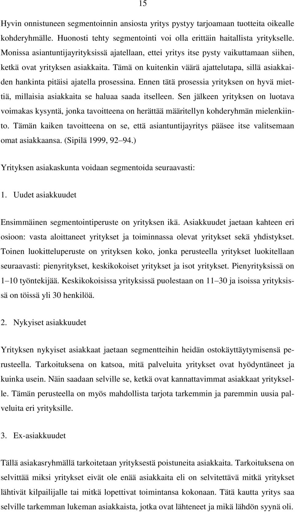 Tämä on kuitenkin väärä ajattelutapa, sillä asiakkaiden hankinta pitäisi ajatella prosessina. Ennen tätä prosessia yrityksen on hyvä miettiä, millaisia asiakkaita se haluaa saada itselleen.