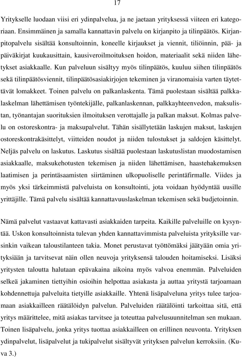 Kun palveluun sisältyy myös tilinpäätös, kuuluu siihen tilinpäätös sekä tilinpäätösviennit, tilinpäätösasiakirjojen tekeminen ja viranomaisia varten täytettävät lomakkeet.