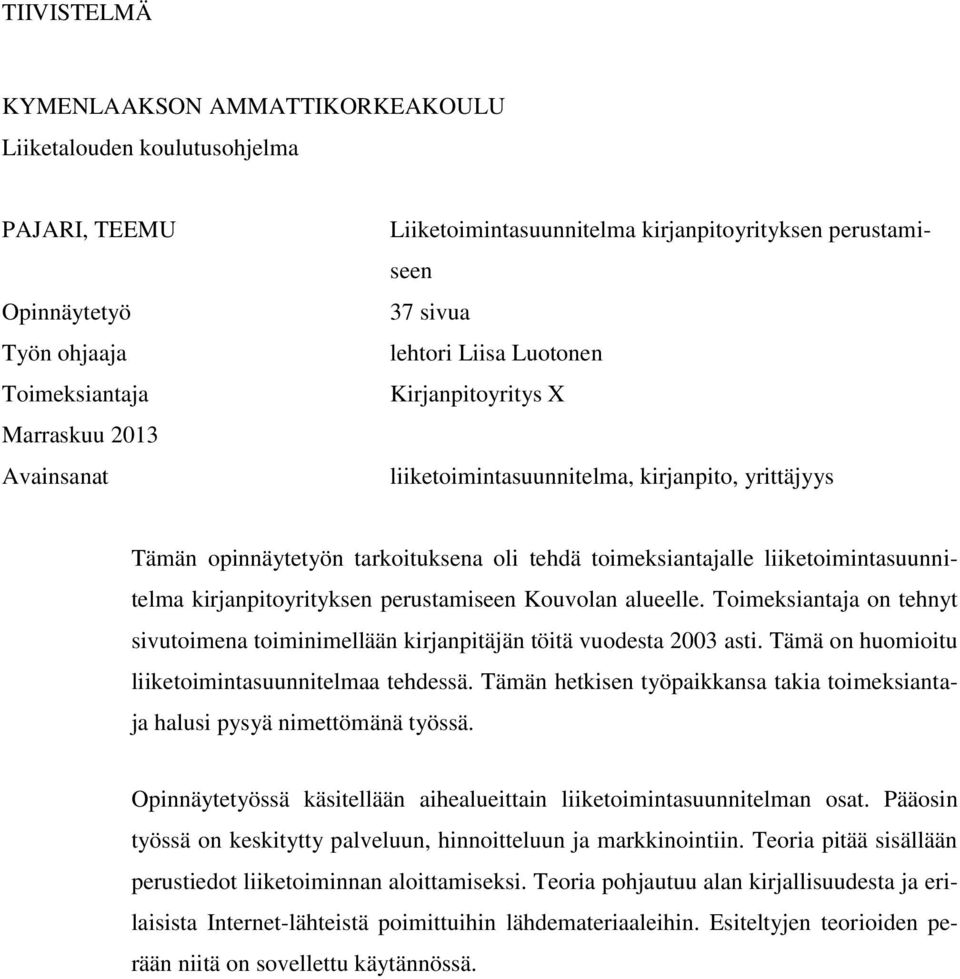 liiketoimintasuunnitelma kirjanpitoyrityksen perustamiseen Kouvolan alueelle. Toimeksiantaja on tehnyt sivutoimena toiminimellään kirjanpitäjän töitä vuodesta 2003 asti.