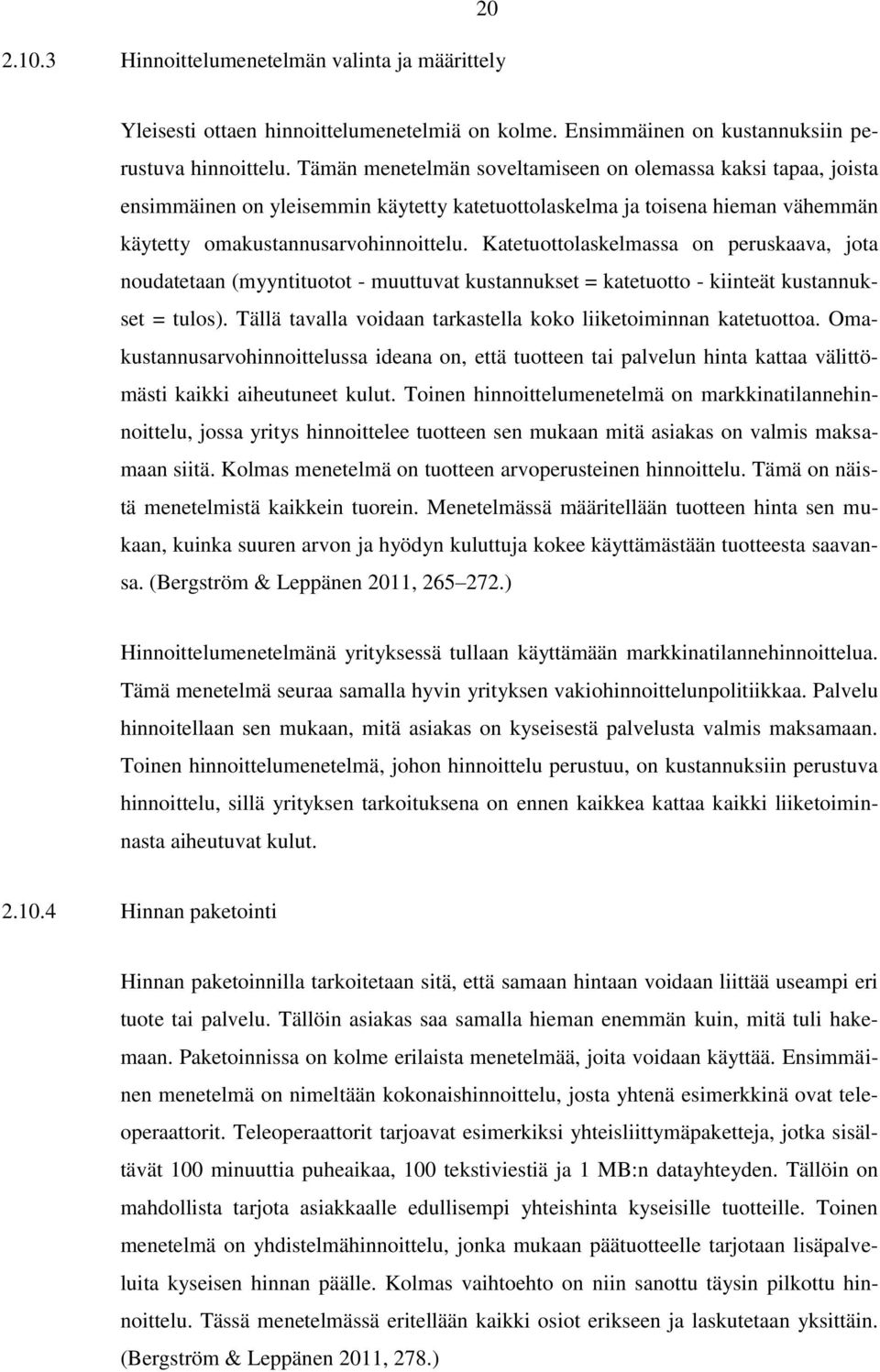 Katetuottolaskelmassa on peruskaava, jota noudatetaan (myyntituotot - muuttuvat kustannukset = katetuotto - kiinteät kustannukset = tulos).