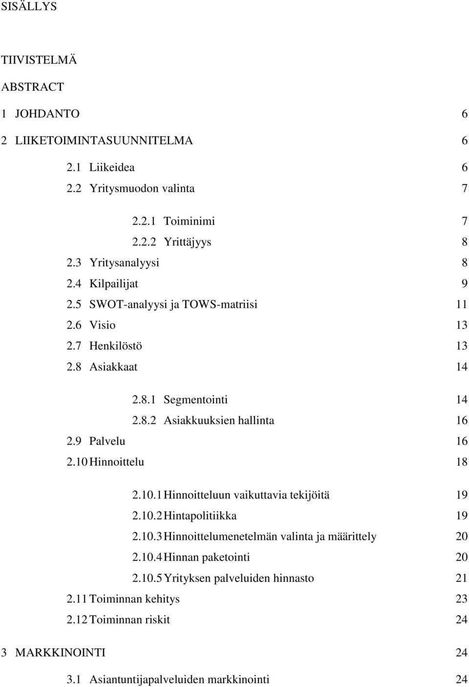 9 Palvelu 16 2.10 Hinnoittelu 18 2.10.1 Hinnoitteluun vaikuttavia tekijöitä 19 2.10.2 Hintapolitiikka 19 2.10.3 Hinnoittelumenetelmän valinta ja määrittely 20 2.10.4 Hinnan paketointi 20 2.