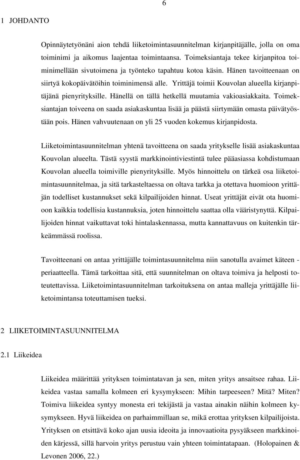 Yrittäjä toimii Kouvolan alueella kirjanpitäjänä pienyrityksille. Hänellä on tällä hetkellä muutamia vakioasiakkaita.