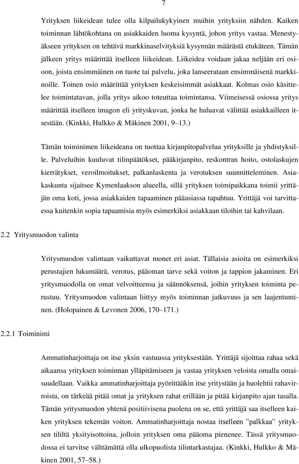 Liikeidea voidaan jakaa neljään eri osioon, joista ensimmäinen on tuote tai palvelu, joka lanseerataan ensimmäisenä markkinoille. Toinen osio määrittää yrityksen keskeisimmät asiakkaat.