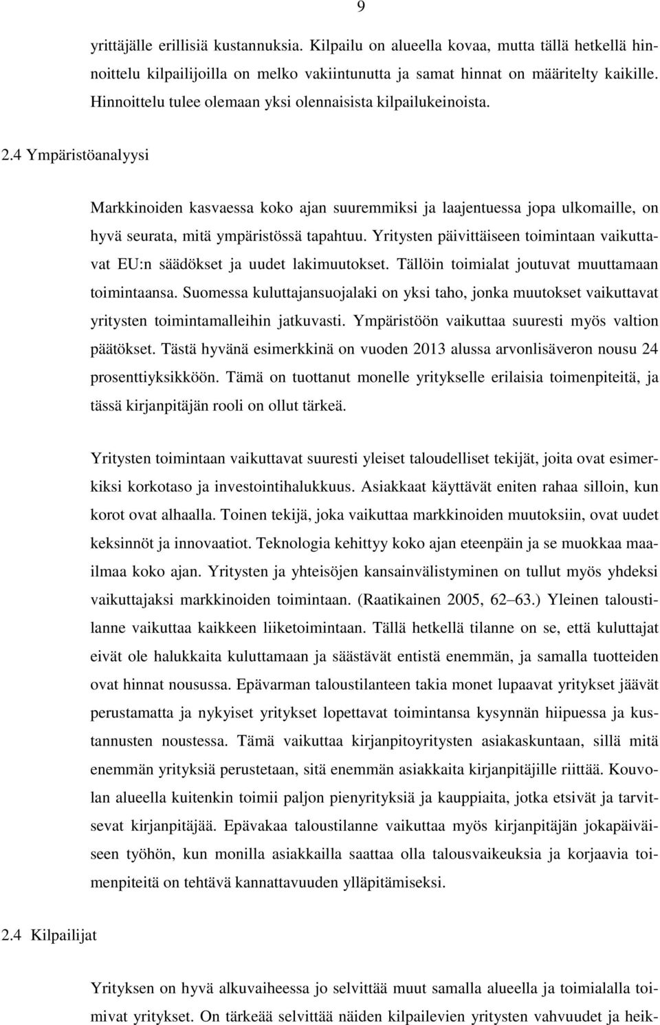 4 Ympäristöanalyysi Markkinoiden kasvaessa koko ajan suuremmiksi ja laajentuessa jopa ulkomaille, on hyvä seurata, mitä ympäristössä tapahtuu.