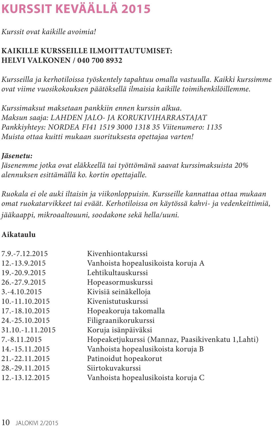 Maksun saaja: LAHDEN JALO- JA KORUKIVIHARRASTAJAT Pankkiyhteys: NORDEA FI41 1519 3000 1318 35 Viitenumero: 1135 Muista ottaa kuitti mukaan suorituksesta opettajaa varten!