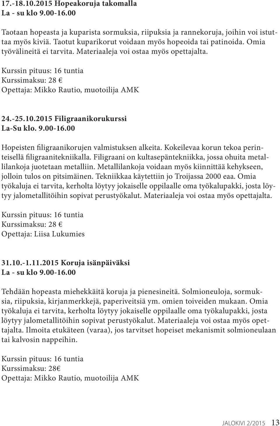 2015 Filigraanikorukurssi La-Su klo. 9.00-16.00 Hopeisten filigraanikorujen valmistuksen alkeita. Kokeilevaa korun tekoa perinteisellä filigraanitekniikalla.