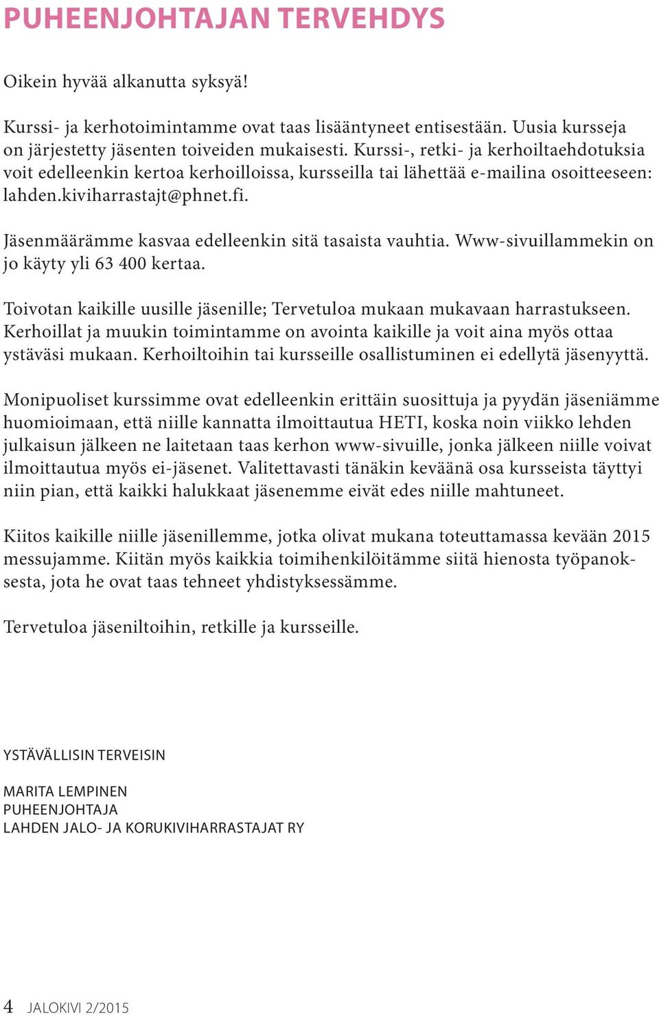 Jäsenmäärämme kasvaa edelleenkin sitä tasaista vauhtia. Www-sivuillammekin on jo käyty yli 63 400 kertaa. Toivotan kaikille uusille jäsenille; Tervetuloa mukaan mukavaan harrastukseen.