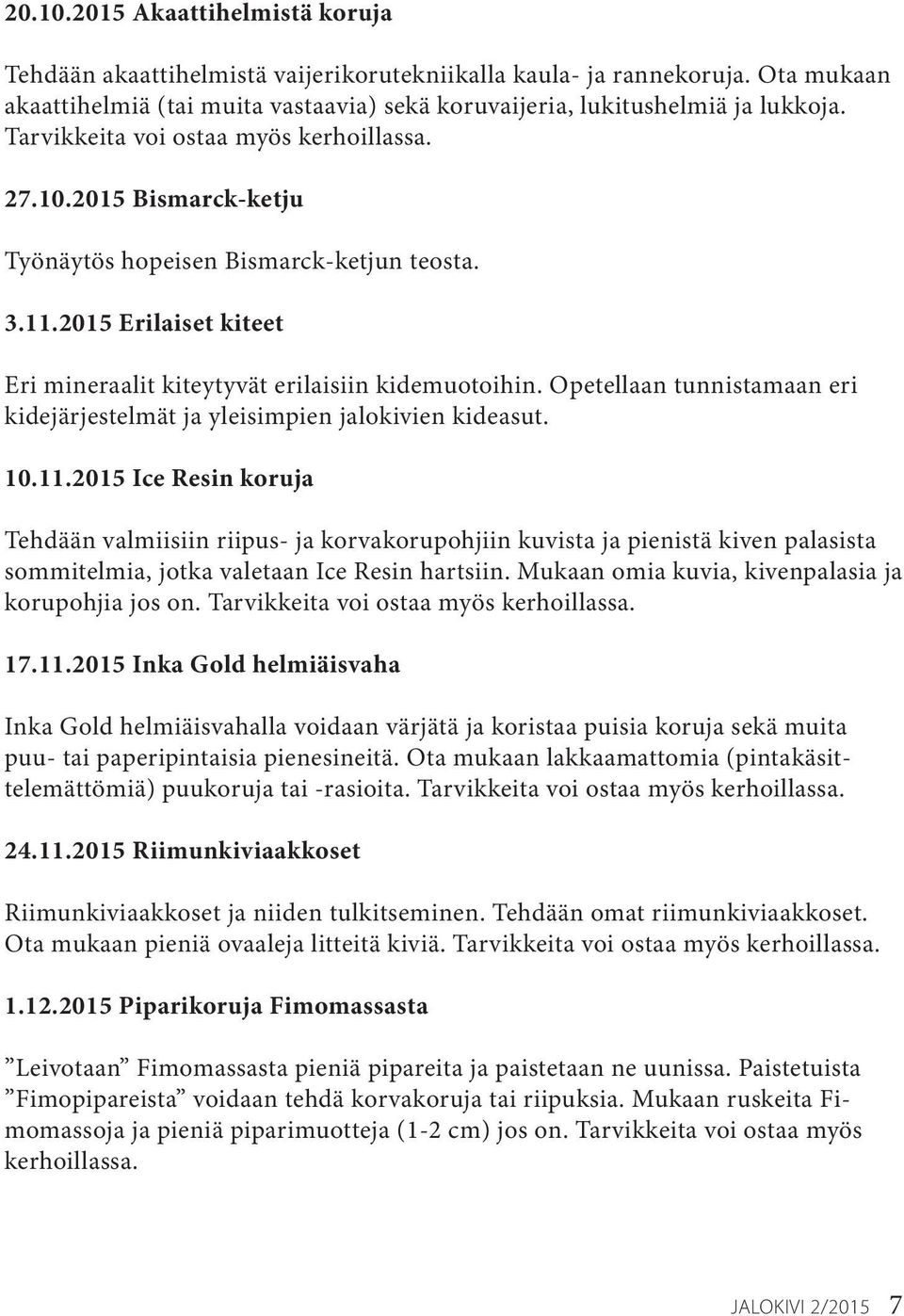 Opetellaan tunnistamaan eri kidejärjestelmät ja yleisimpien jalokivien kideasut. 10.11.