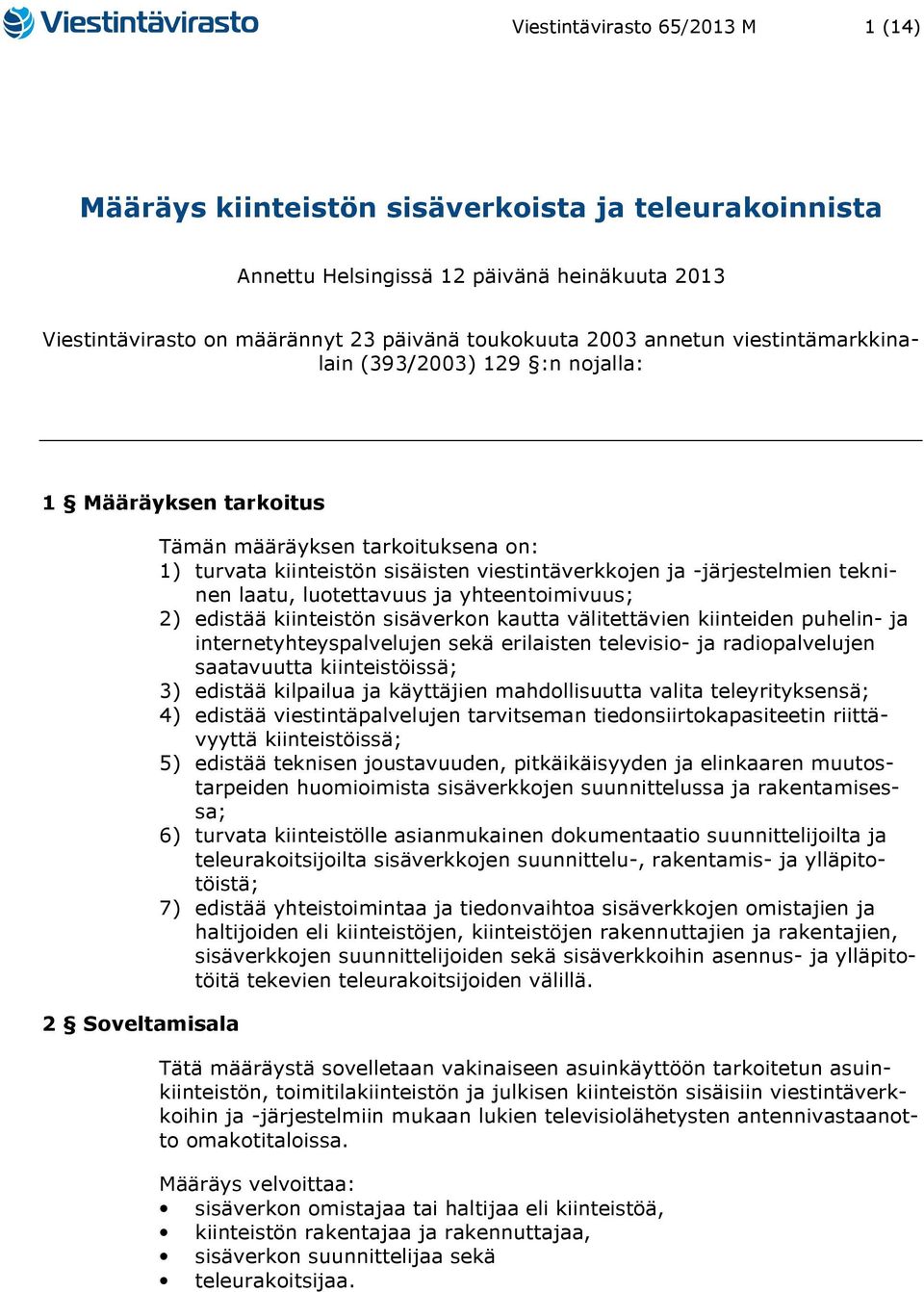 tekninen laatu, luotettavuus ja yhteentoimivuus; 2) edistää kiinteistön sisäverkon kautta välitettävien kiinteiden puhelin- ja internetyhteyspalvelujen sekä erilaisten televisio- ja radiopalvelujen